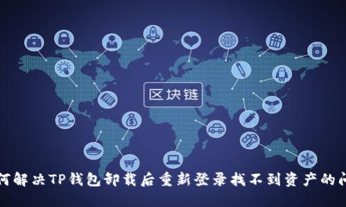 如何解决TP钱包卸载后重新登录找不到资产的问题